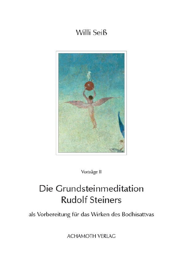 Willi Seiss Die Grundsteinmeditation Rudolf Steiners als Vorbereitung für das Wirken des Bodhisattvas