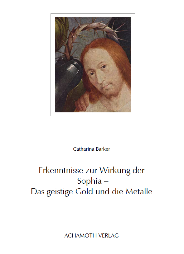 Catharina Barker   Erkenntnisse zur Wirkung der Sophia - Das geistige Gold und die Metalle