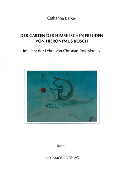 Catharina Barker   Der Garten der himmlischen Freuden von Hieronymus Bosch - Band II