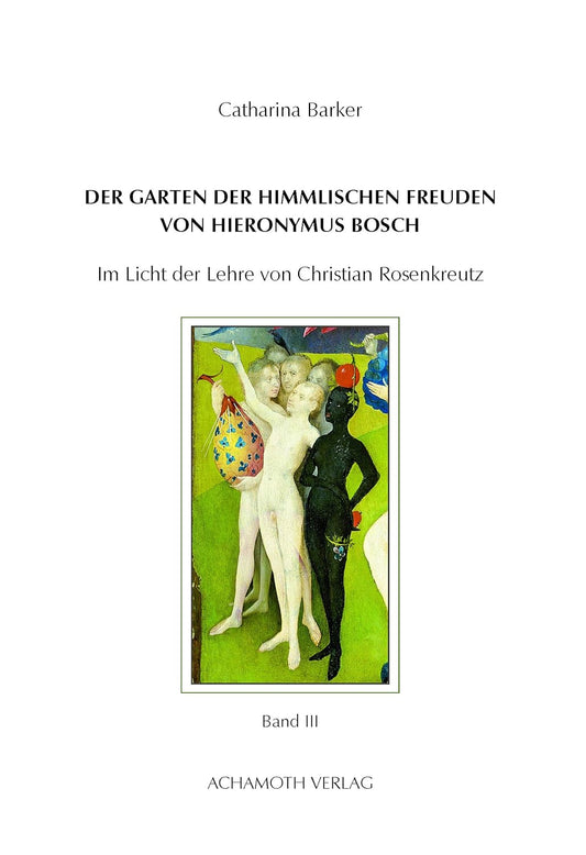 Catharina Barker   Der Garten der himmlischen Freuden von Hieronymus Bosch - Band III
