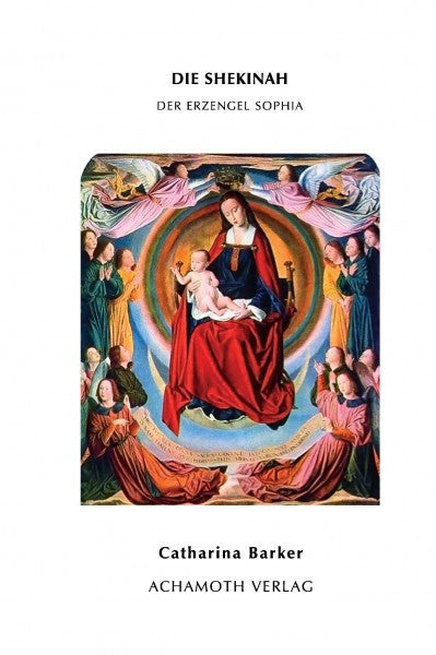 Catharina Barker   Die Shekinah - Der Erzengel Sophia im Innern des Menschen