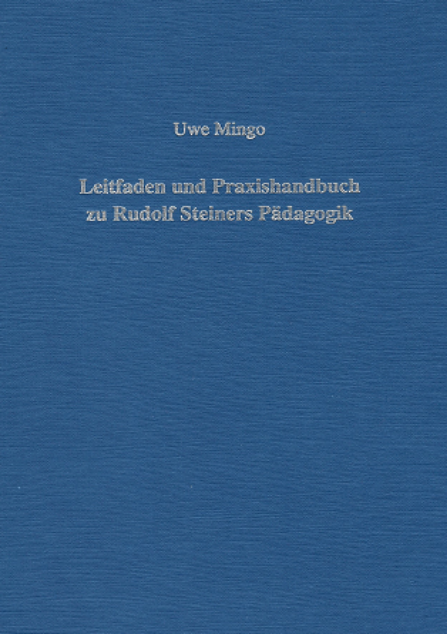Uwe Mingo   Leitfaden und Praxishandbuch zu Rudolf Steiners Pädagogik - seine Anforderungen an den Lehrer
