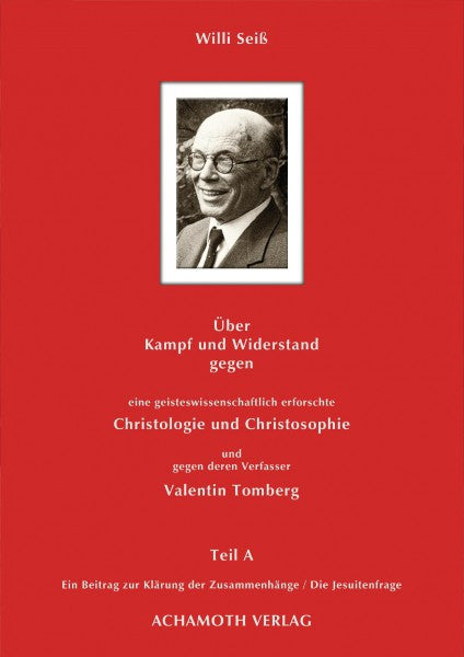 Willi Seiss   Über Kampf und Widerstand gegen eine geisteswissenschaftlich erforschte Christologie und Christosophie und gegen deren Verfasser Valentin Tomberg, Teil A